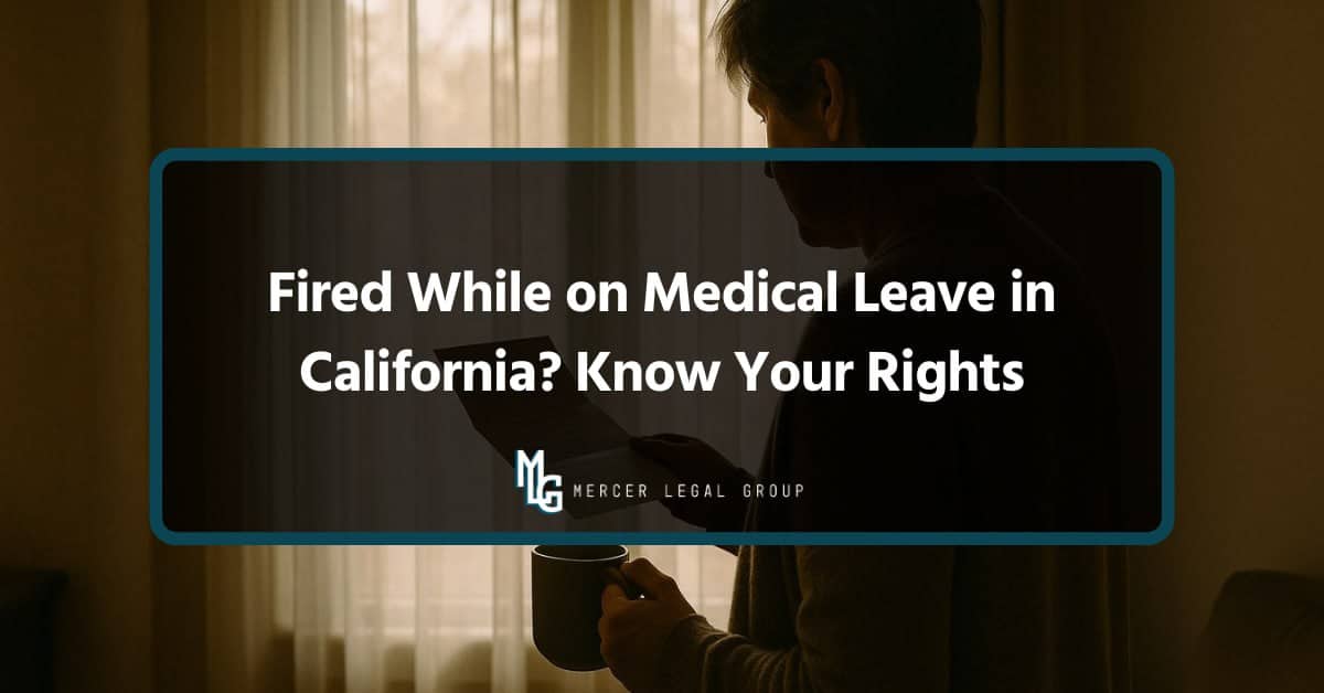 Fired While on Medical Leave in California - Mercer Legal Group